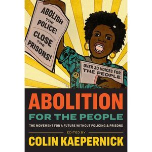 Abolition for the People: The Movement for a Future Without Policing & Prisons -